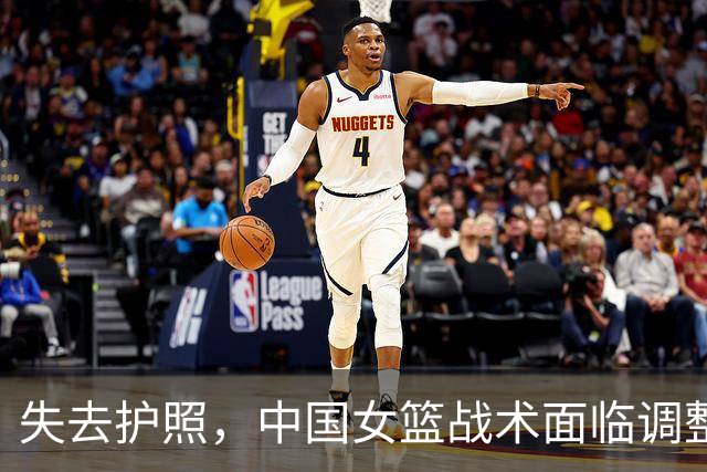失去护照，中国女篮战术面临调整迎战世界杯